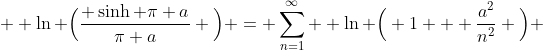  \displaystyle \ln \Big(\frac{ \sinh \pi a}{\pi a} \Big) = \sum^{\infty}_{n=1}  \ln \Big( 1 + \frac{a^{2}}{n^{2}} \Big) 