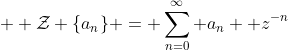  \displaystyle \mathcal{Z} \{a_{n}\} = \sum_{n=0}^{\infty} a_{n}  z^{-n}