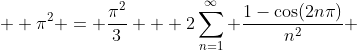  \displaystyle \pi^{2} = \frac{\pi^{2}}{3} + 2\sum^{\infty}_{n=1} \frac{1-\cos(2n\pi)}{n^{2}} 