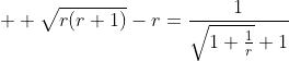  \displaystyle \sqrt{r(r+1)}-r=\frac{1}{\sqrt{	1+\frac{1}{r}}+1}