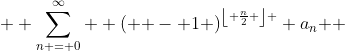  \displaystyle \sum\limits_{n = 0}^\infty  {\left( { - 1} \right)^{\left\lfloor {\frac{n}{2}} \right\rfloor } a_n } 