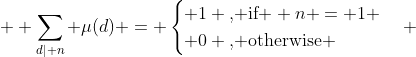  \displaystyle \sum_{d\mid n} \mu(d) = \begin{cases} 1 \text{, if } n = 1 \\ 0 \text{, otherwise} \end{cases} 