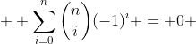  \displaystyle \sum_{i=0}^{n}\binom{n}{i}(-1)^i = 0 