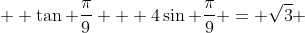  \displaystyle \tan \frac\pi9 + 4\sin \frac\pi9 = \sqrt3 