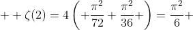  \displaystyle \zeta(2)=4\left( \frac{\pi^2}{72}+\frac{\pi^2}{36} \right)=\frac{\pi^2}6 