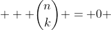  \displaystyle  \binom{n}{k} = 0 