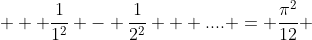  \displaystyle  \frac{1}{1^2} - \frac{1}{2^2} + .... = \frac{\pi^2}{12} 