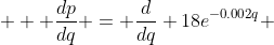  \displaystyle  \frac{dp}{dq} = \frac{d}{dq} 18e^{-0.002q} 
