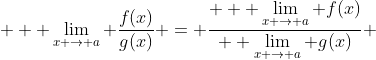  \displaystyle  \lim_{x \to a} \frac{f(x)}{g(x)} = \frac{\displaystyle   \lim_{x \to a} f(x)}{\displaystyle  \lim_{x \to a} g(x)} 