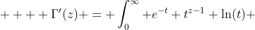  \displaystyle   \Gamma'(z) = \int_0^{\infty} e^{-t} t^{z-1} \ln(t) ~dt 
