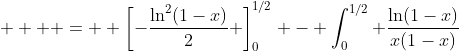 \displaystyle   =  \left[-\frac{\ln^2(1-x)}{2} \right]_0^{1/2} - \int_0^{1/2} \frac{\ln(1-x)}{x(1-x)}~dx 