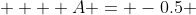  \displaystyle   A = -0.5 ~,~ B = 2.5 