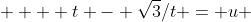  \displaystyle   t - \sqrt{3}/t = u 