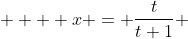  \displaystyle   x = \frac{t}{t+1} 