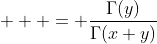  \displaystyle  = \frac{\Gamma(y)}{\Gamma(x+y)}~\Gamma(x)  