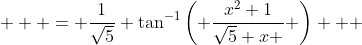  \displaystyle  = \frac{1}{\sqrt{5}} \tan^{-1}\left( \frac{x^2+1}{\sqrt{5} x } \right)   