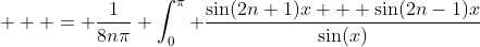 \displaystyle  = \frac{1}{8n\pi} \int_0^{\pi} \frac{\sin(2n+1)x + \sin(2n-1)x}{\sin(x)}~dx 