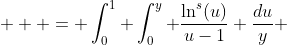  \displaystyle  = \int_0^1 \int_0^y \frac{\ln^s(u)}{u-1} \frac{du}{y} ~dy 