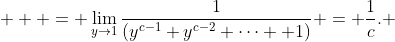  \displaystyle  = \lim_{y\to{1}}\frac{1}{(y^{c-1}+y^{c-2}+\cdots +1)} = \frac{1}{c}. 