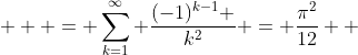  \displaystyle  = \sum_{k=1}^{\infty} \frac{(-1)^{k-1} }{k^2} = \frac{\pi^2}{12}  