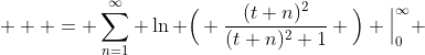  \displaystyle  = \sum_{n=1}^{\infty} \ln \Big( \frac{(t+n)^{2}}{(t+n)^{2}+1} \Big) \Big|^{\infty}_{0} 