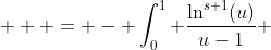  \displaystyle  = - \int_0^1 \frac{\ln^{s+1}(u)}{u-1} ~du  