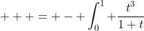  \displaystyle  = - \int_0^1 \frac{t^3}{1+t}~dt  