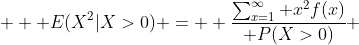  \displaystyle  E(X^{2}|X>0) =  \frac{\sum_{x=1}^{\infty} x^{2}f(x)}{ P(X>0)} 