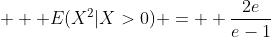  \displaystyle  E(X^{2}|X>0) =  \frac{2e}{e-1}