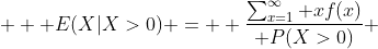  \displaystyle  E(X|X>0) =  \frac{\sum_{x=1}^{\infty} xf(x)}{ P(X>0)} 