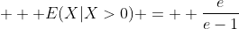  \displaystyle  E(X|X>0) =  \frac{e}{e-1}