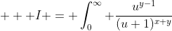  \displaystyle  I = \int_0^{\infty} \frac{u^{y-1}}{(u+1)^{x+y}}~du  