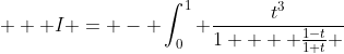  \displaystyle  I = - \int_0^1 \frac{t^3}{1 +  \frac{1-t}{1+t} }~ \frac{2dt}{(1+t)^2}