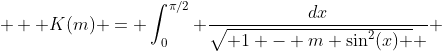  \displaystyle  K(m) = \int_0^{\pi/2} \frac{dx}{\sqrt{ 1 - m \sin^2(x) } } 