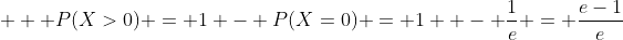  \displaystyle  P(X>0) = 1 - P(X=0) = 1  - \frac{1}{e} = \frac{e-1}{e}