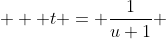  \displaystyle  t = \frac{1}{u+1} 