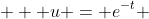  \displaystyle  u = e^{-t} 
