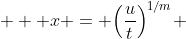  \displaystyle  x = \Big(\frac{u}{t}\Big)^{1/m} 