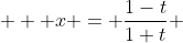  \displaystyle  x = \frac{1-t}{1+t} 