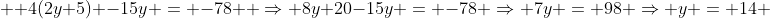  \displaystyle 4(2y+5) -15y = -78  \Rightarrow 8y+20-15y = -78 \Rightarrow 7y = 98 \Rightarrow y = 14 