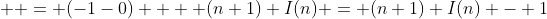  \displaystyle = (-1-0) +  (n+1) I(n) = (n+1) I(n) - 1