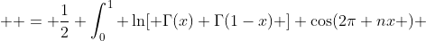  \displaystyle = \frac{1}{2} \int_0^1 \ln[ \Gamma(x) \Gamma(1-x) ] \cos(2\pi nx ) ~dx 