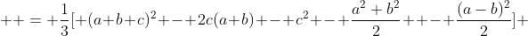  \displaystyle = \frac{1}{3}[ (a+b+c)^2 - 2c(a+b) - c^2 - \frac{a^2+b^2}{2}  - \frac{(a-b)^2}{2}] 