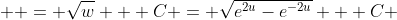  \displaystyle = \sqrt{w} + C = \sqrt{e^{2u}-e^{-2u}} + C 