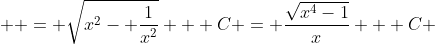  \displaystyle = \sqrt{x^{2}- \frac{1}{x^{2}}} + C = \frac{\sqrt{x^{4}-1}}{x} + C 