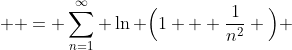  \displaystyle = \sum^{\infty}_{n=1} \ln \Big(1 + \frac{1}{n^{2}} \Big) 