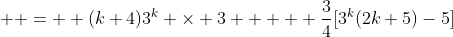 \displaystyle =  (k+4)3^k \times 3  +  \frac{3}{4}[3^k(2k+5)-5]
