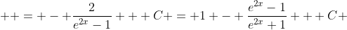  \displaystyle = - \frac{2}{e^{2x}-1} + C = 1 - \frac{e^{2x}-1}{e^{2x}+1} + C 