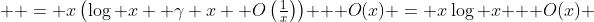  \displaystyle = x\left(\log x +\gamma x +O\left(\tfrac1x\right)\right) + O(x) = x\log x + O(x) 