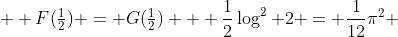  \displaystyle F(\tfrac12) = G(\tfrac12) + \frac12\log^2 2 = \frac1{12}\pi^2 